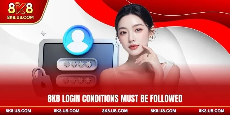 8K8 login conditions must be followed