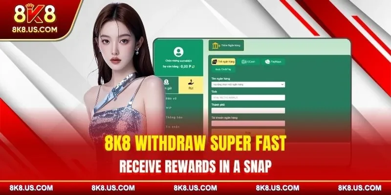8K8 Withdraw Super Fast - Receive Rewards In A Snap