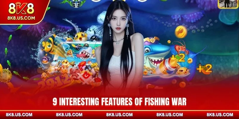 9 interesting features of Fishing War 8K8