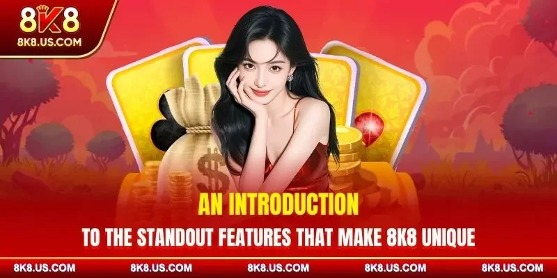 An introduction to the standout features that make 8K8 unique
