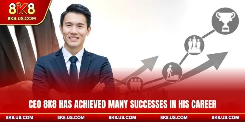 CEO 8K8 has achieved many successes in his career