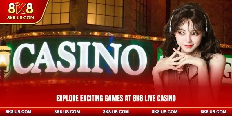 Explore exciting games at 8K8 live casino