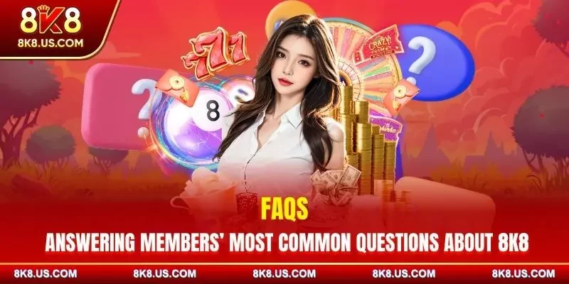 FAQs – Answering members’ most common questions about 8K8