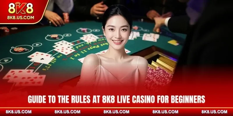 Guide to the rules at 8K8 live casino for beginners