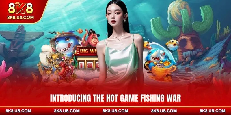 Introducing the hot game Fishing War
