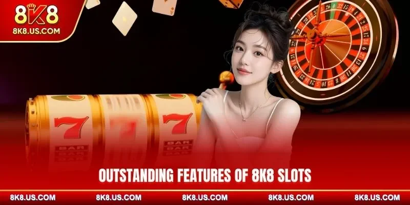 Outstanding Features of 8K8 Slots