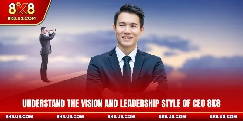 Understand the vision and leadership style of CEO 8K8
